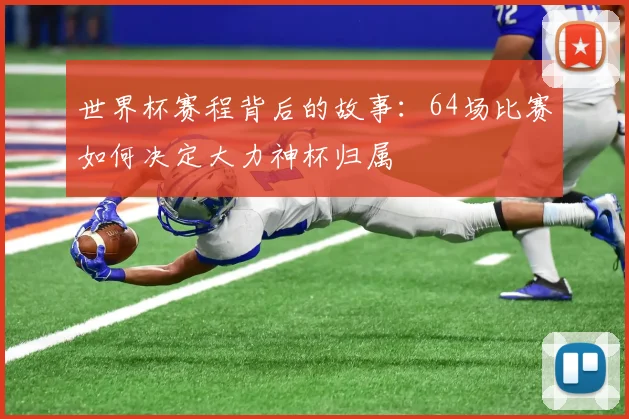 世界杯赛程背后的故事:64场比赛如何决定大力神杯归属