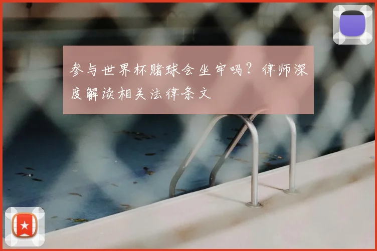 参与世界杯赌球会坐牢吗？律师深度解读相关法律条文