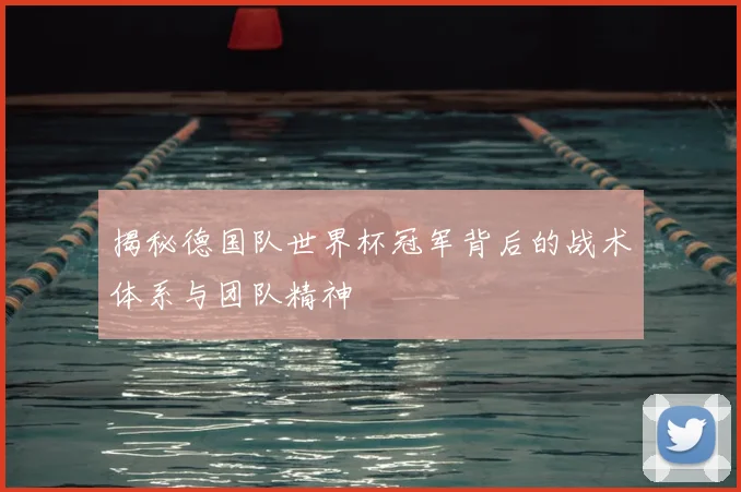 揭秘德国队世界杯冠军背后的战术体系与团队精神